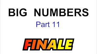 BIG NUMBERS (Part 11)  |  FINALE
