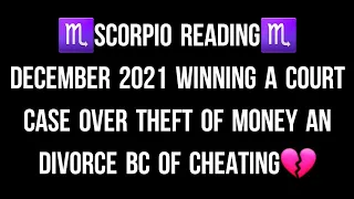 ♏SCORPIO READING♏ DECEMBER 2021 WINNING A COURT CASE OVER THEFT OF MONEY AN DIVORCE BC OF CHEATING💔