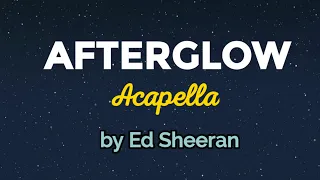 AFTERGLOW Acapella (Lyrics) - Ed Sheeran