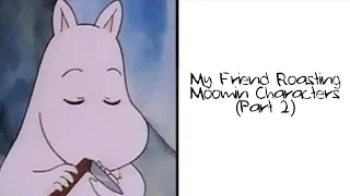 [Part 2] My Friend Roasting Moomin Characters again...🛌