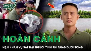 Sát Hại Người Tình Phi Tang: Nạn Nhân Chưa Có Gia Đình, Còn ít Ngày Nữa Là Tái Ký Hợp Đồng