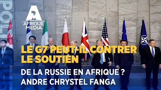 LE G7 PEUT-IL CONTRER LE SOUTIEN DE LA RUSSIE EN AFRIQUE ? ANDRE CHRYSTEL FANGA S'EXPRIME