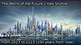 World of the Future Cities Skyline Year by Year (100 years from now 2023-2123)