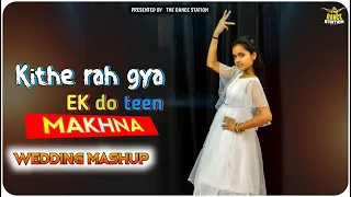 Wedding Mashup for Bride || kithe Reh Gaya || Ek do teen || Makhna || Dance Cover