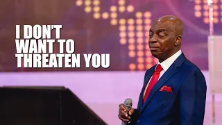 I DON'T WANT TO THREATEN YOU - BISHOP DAVID OYEDEPO