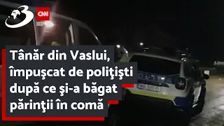 Tânăr din Vaslui, împuşcat de poliţişti după ce şi-a băgat părinţii în comă