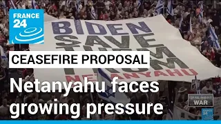 Netanyahu faces growing pressure at home after Biden's Gaza proposal • FRANCE 24 English