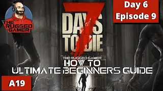 How To | 7 Days To Die | Alpha 19 - Ultimate Beginners Guide | Day 6 / Episode 9