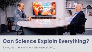 Can Science Explain Everything: Facing the Canon with John Lennox (Part 2)