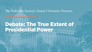 Debate: The True Extent of Presidential Power