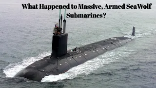 What Happened to Massive, Armed SeaWolf Submarines?