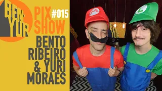 BEN-YUR PIX SHOW com BENTO RIBEIRO & YURI MORAES #015