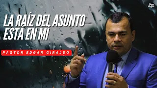 Pastor Edgar Giraldo - La raíz del asunto está en mí