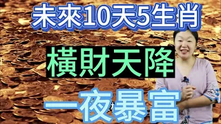 躲不過暴富！未來10天！這5個生肖！財運飆升！運勢登頂！橫財天降！大財小獎發不停！一夜暴富！富得流油！