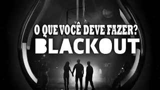 BLACKOUT - E AGORA, O QUE VOCÊ DEVE FAZER?