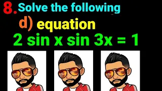 8.d) 2sin x sin 3x =1 Solve the following equation 2sinx.sin3x=1 Trigonometry Trigonometric Equation