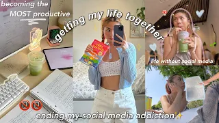 ENDING MY SOCIAL MEDIA ADDICTION🌱becoming the MOST productive & getting my life  together✨