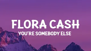 flora cash - You're Somebody Else (Lyrics)