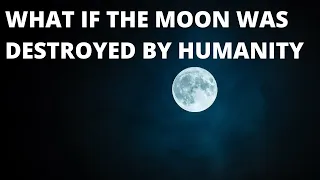 What If The Moon Was Destroyed By Humanity