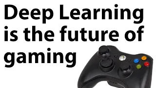 Deep Learning is the future of gaming.