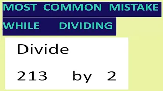 Divide   213     by   2    Most common mistake while dividing