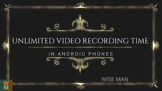 UNLIMITED VIDEO RECORDING TIME IN ANDROID PHONES TRICK BY WISE MAN