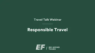 Travel Talk Webinar: Responsible Travel | EF Go Ahead Tours