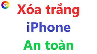 Xóa Trắng Điện Thoại iPhone = An Toàn Và Nhanh Nhất