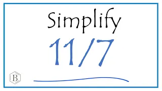 How to Simplify the Fraction 11/7 (and as a Mixed Fraction)