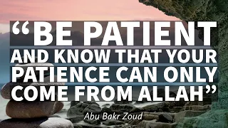 "Be patient and know that your patience can only come from Allah" | Abu Bakr Zoud