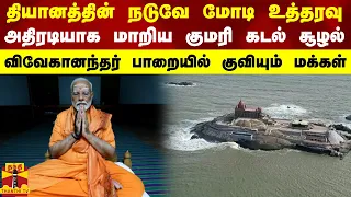 தியானத்தின் நடுவே மோடி உத்தரவு..அதிரடியாக மாறிய குமரி கடல் சூழல்