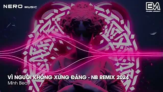 MIXSET TOPTOP - VÌ NGƯỜI KHÔNG XỨNG ĐÁNG (NB REMIX) || FULL SET NHẠC BÁO THỦ HOT TREND TIKTOK 2024