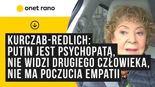 Kurczab-Redlich: Putin jest psychopatą, nie widzi drugiego człowieka, nie ma poczucia empatii