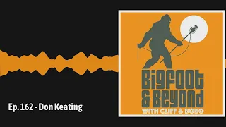 Ep. 162 - Don Keating | Bigfoot and Beyond with Cliff and Bobo