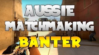 AUSSIE MATCHMAKING BANTER (CS:GO Funny Moments)