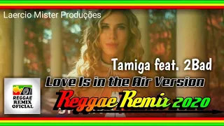 Tamiga & 2Bad - Love Is in the Air 🎧 Melo de Tamy Reggae Remix 2020 💝  Versão Laércio Mister