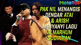 ATAI IRAS SUDIRMAN! | Pak Nil menangis dengar Atai & Arish menyanyi lagu Arwah Sudirman | MeleTOP