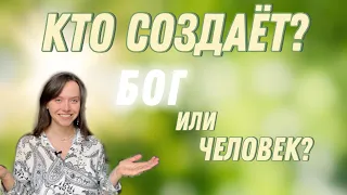 БОГ ИЛИ ЧЕЛОВЕК: КТО СОЗДАЁТ?