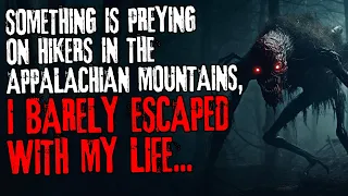 Something is preying on hikers in the Appalachian Mountains, I barely escaped with my life...
