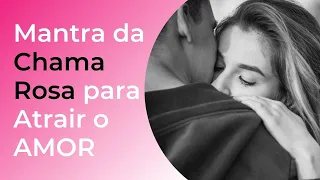 Mantra da Chama Rosa para Atrair um Amor e Harmonizar Relações.