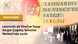 Leonardo da Vinci'ye Saygı Sergisi Çağdaş Sanatlar Merkezi'nde açıldı