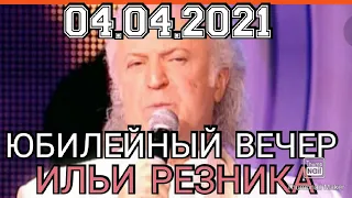 ЮБИЛЕЙНЫЙ ВЕЧЕР ИЛЬИ РЕЗНИКА.КОНЦЕРТ КО ДНЮ РОЖДЕНИЯ ОТ 04.04.2021.ЗНАМЕНИТЫЙ.СМОТРЕТЬ НОВОСТИ