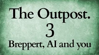 The Outpost Episode 3: Breppert, AI and you