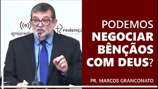 Podemos negociar bênçãos com Deus? - Pr. Marcos Granconato