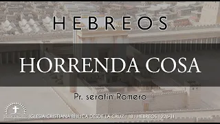18 - Hebreos 10:26-31 - HORRENDA COSA - Pr. Serafín Romero