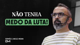 NÃO TENHA MEDO DA LUTA! - #DIEGOMENIN | SERMÃO