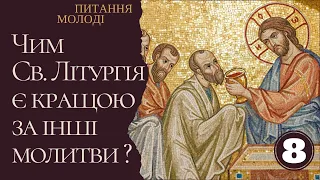 Чим Свята Літургія є краща за інші молитви? (ПИТАННЯ МОЛОДІ 8)