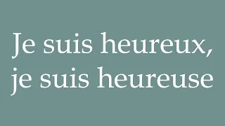 How to Pronounce ''Je suis heureux, je suis heureuse'' (I'm happy, I'm happy) in French