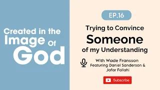 Trying to Convince Someone of My Understanding | Created in the Image of God Episode 16