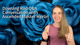 Dowsing Rod Q&A | Conversation with Ascended Master Merlin